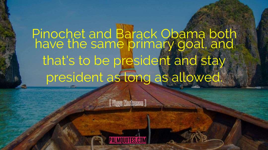 Viggo Mortensen Quotes: Pinochet and Barack Obama both