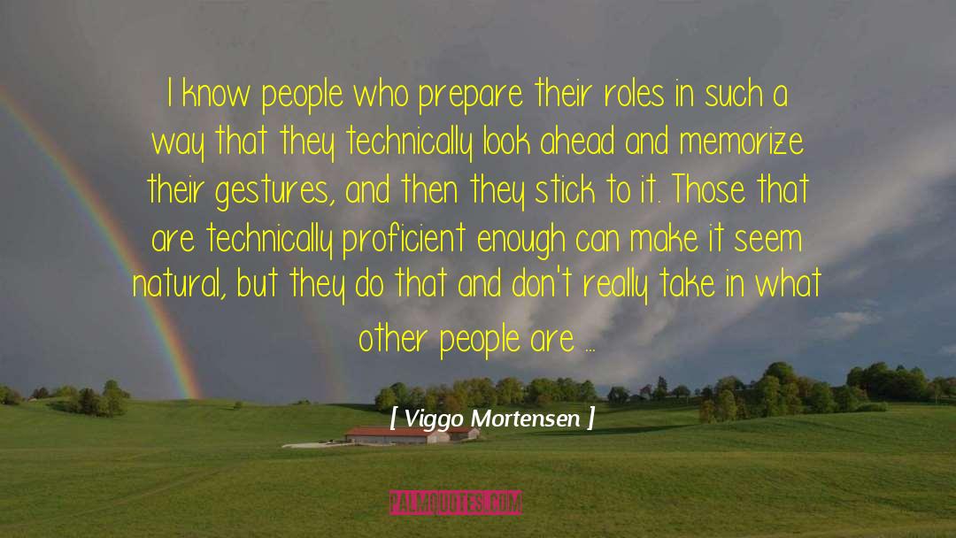 Viggo Mortensen Quotes: I know people who prepare