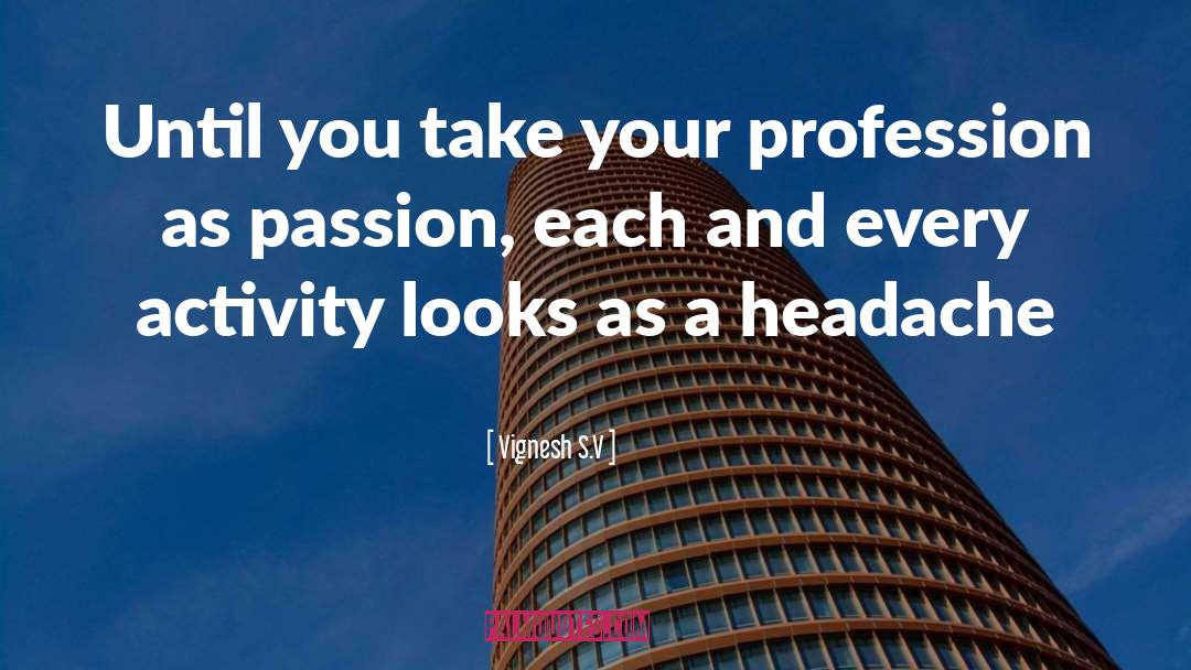 Vignesh S.V Quotes: Until you take your profession