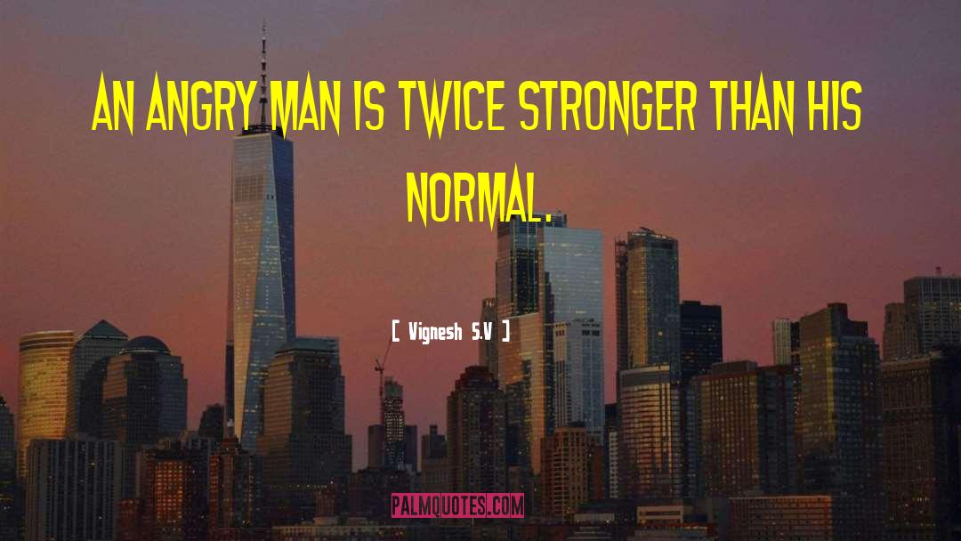 Vignesh S.V Quotes: An angry man is twice