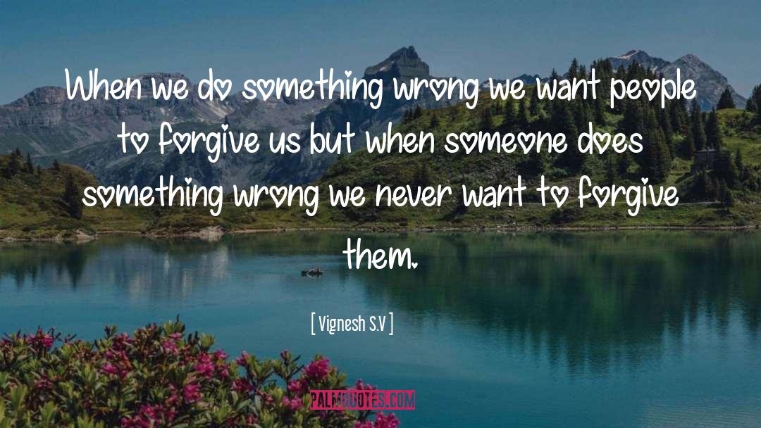 Vignesh S.V Quotes: When we do something wrong