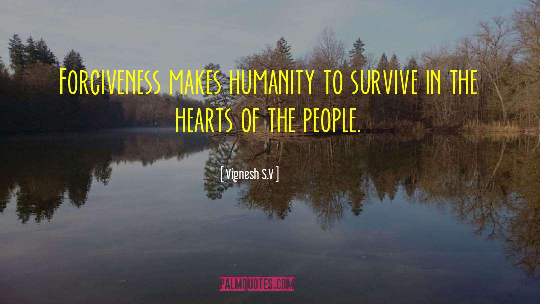 Vignesh S.V Quotes: Forgiveness makes humanity to survive