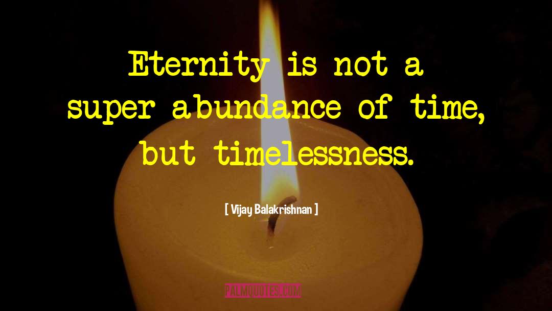 Vijay Balakrishnan Quotes: Eternity is not a super-abundance