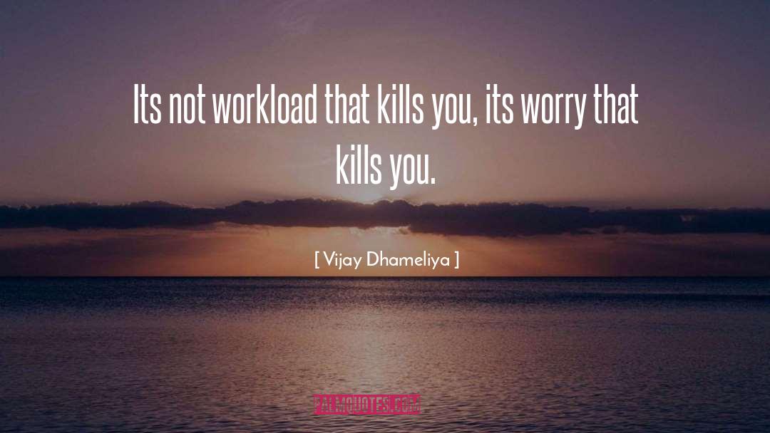 Vijay Dhameliya Quotes: Its not workload that kills