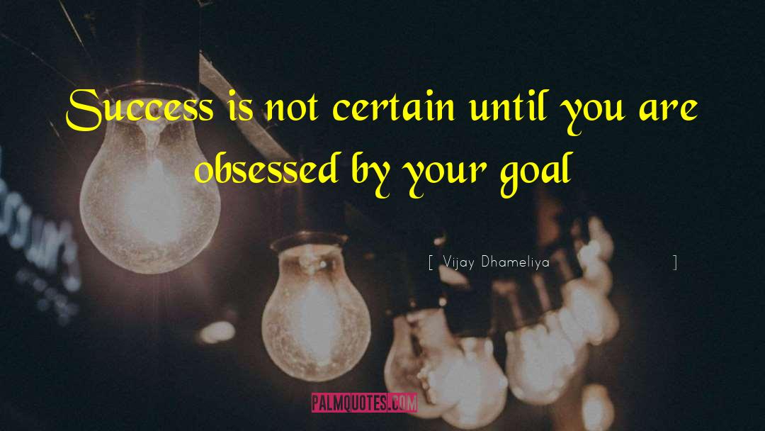 Vijay Dhameliya Quotes: Success is not certain until
