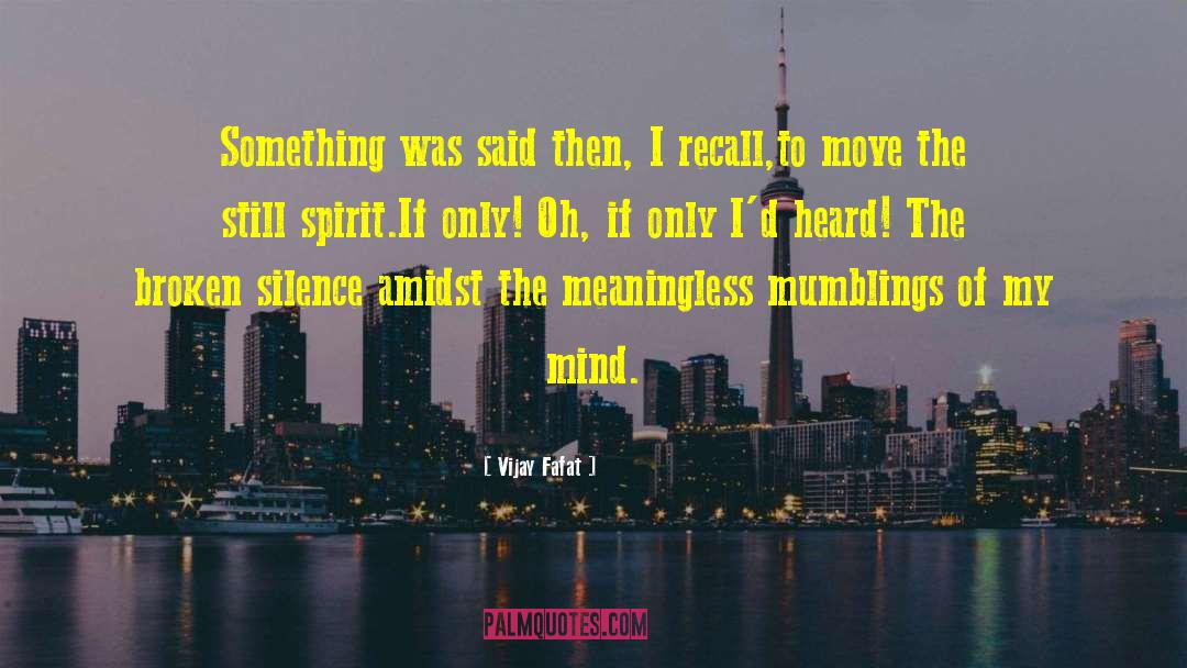 Vijay Fafat Quotes: Something was said then, I