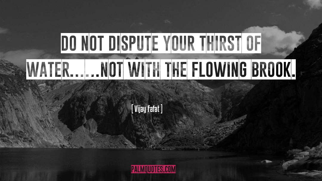 Vijay Fafat Quotes: Do not dispute your thirst