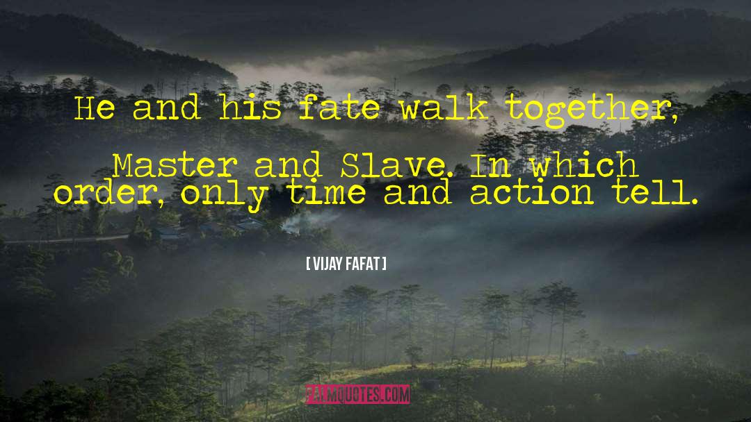 Vijay Fafat Quotes: He and his fate walk