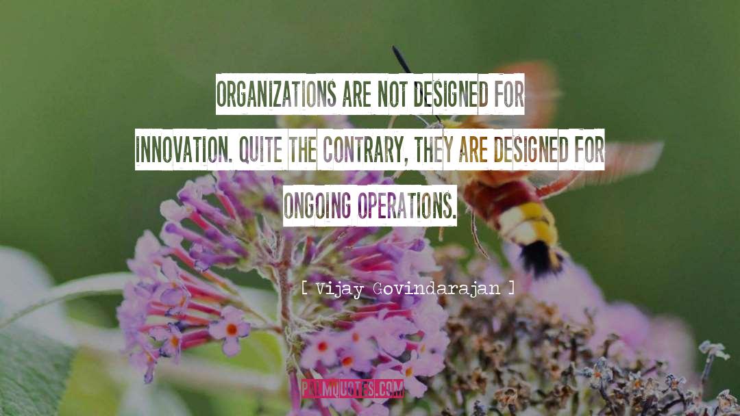 Vijay Govindarajan Quotes: Organizations are not designed for