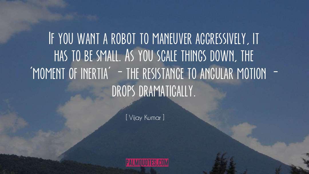 Vijay Kumar Quotes: If you want a robot
