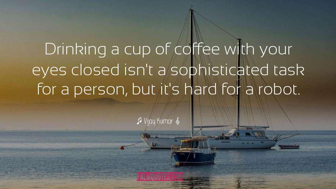 Vijay Kumar Quotes: Drinking a cup of coffee