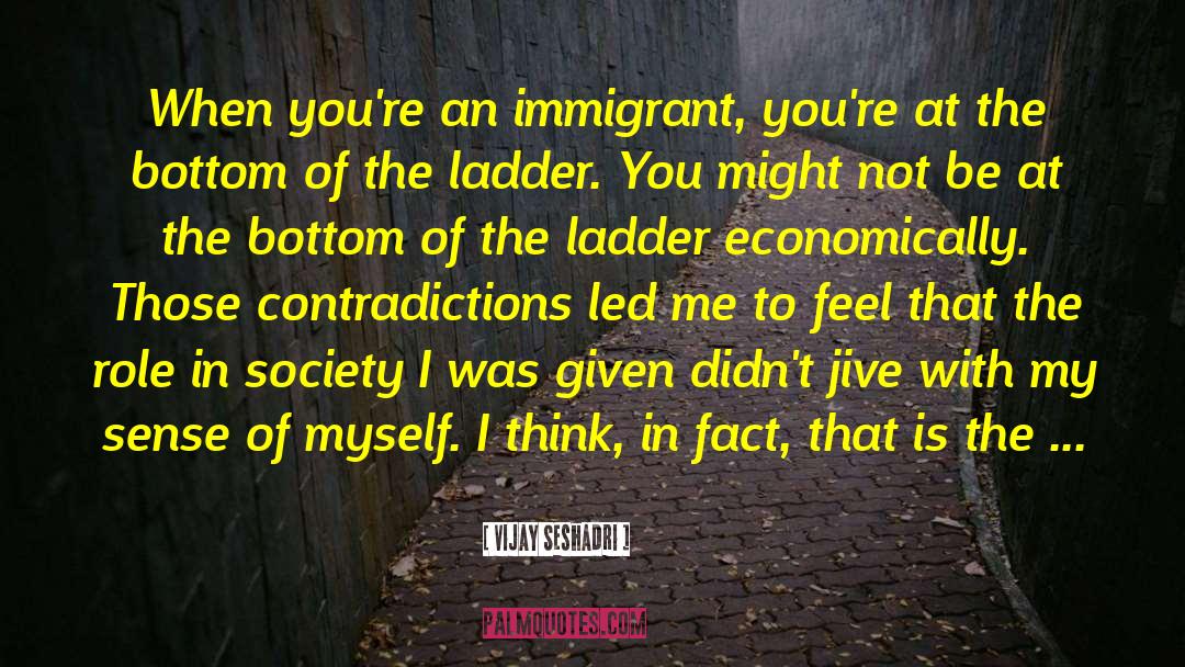 Vijay Seshadri Quotes: When you're an immigrant, you're
