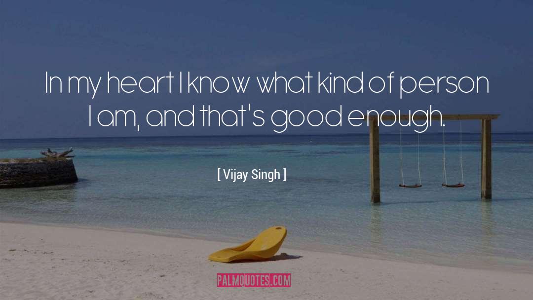 Vijay Singh Quotes: In my heart I know