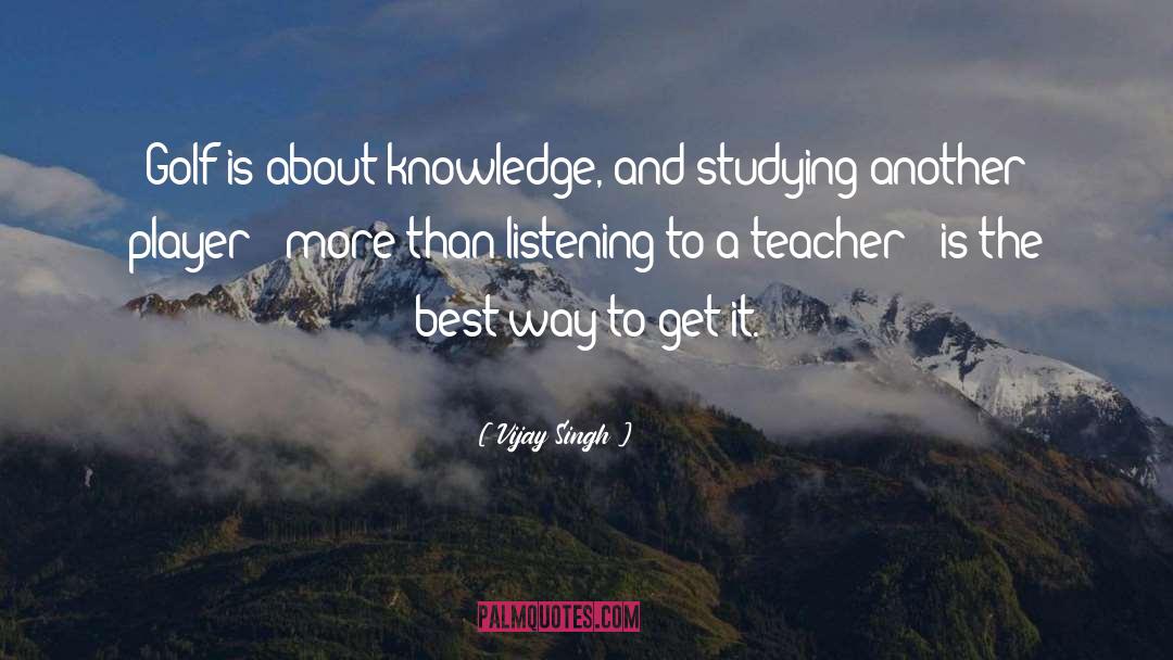 Vijay Singh Quotes: Golf is about knowledge, and