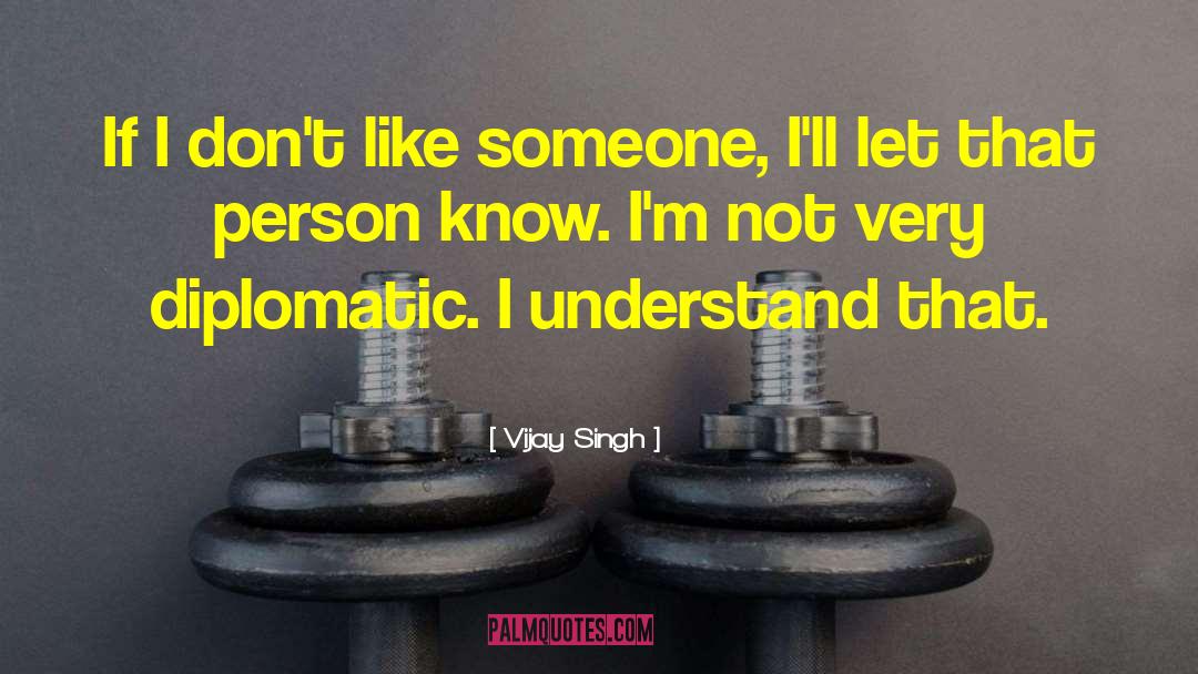 Vijay Singh Quotes: If I don't like someone,