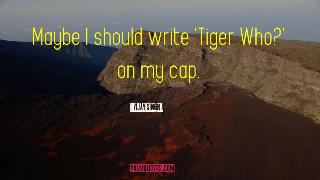 Vijay Singh Quotes: Maybe I should write 'Tiger