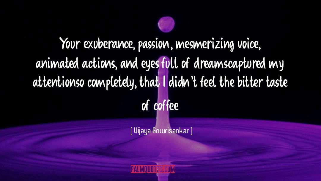 Vijaya Gowrisankar Quotes: Your exuberance, passion, <br />mesmerizing