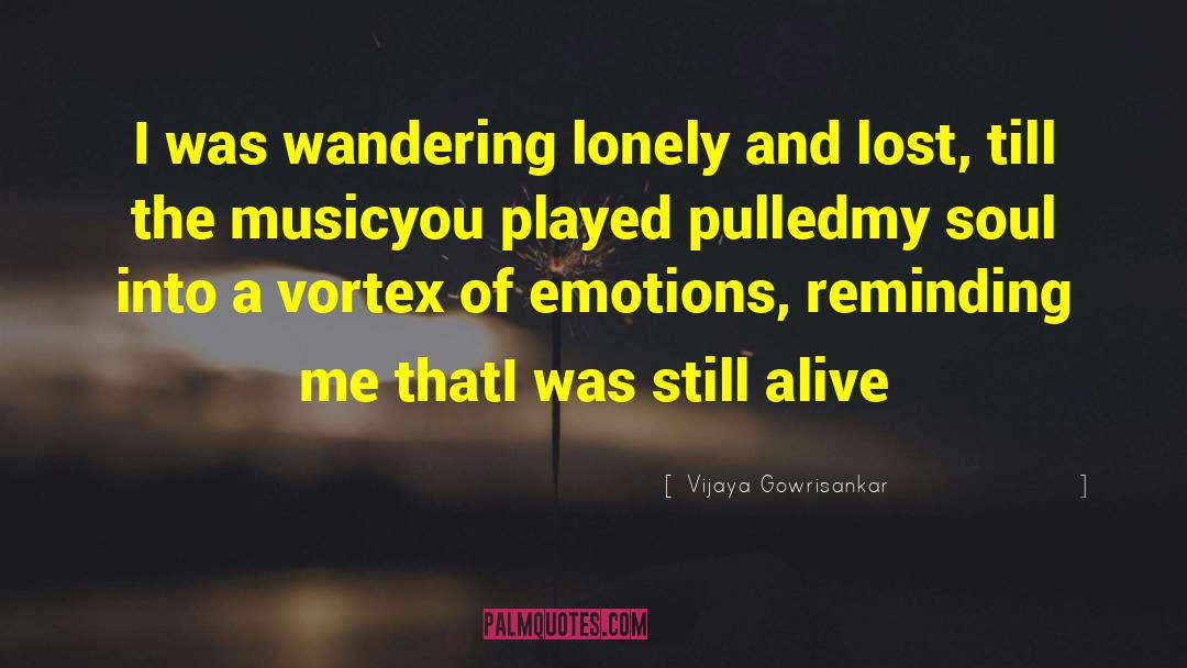 Vijaya Gowrisankar Quotes: I was wandering <br />lonely