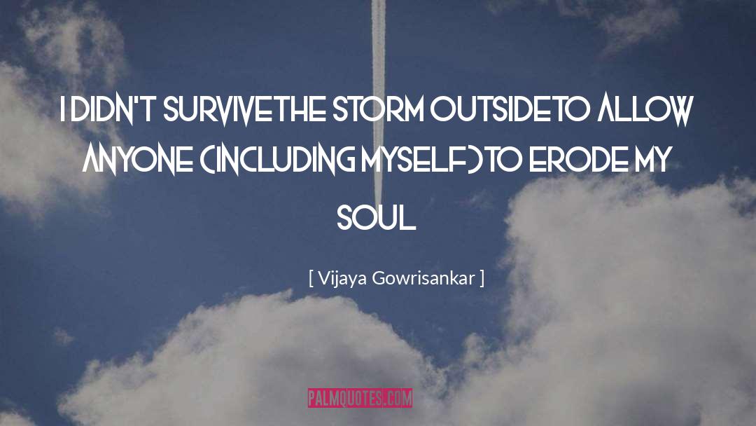 Vijaya Gowrisankar Quotes: I didn't survive<br />the storm