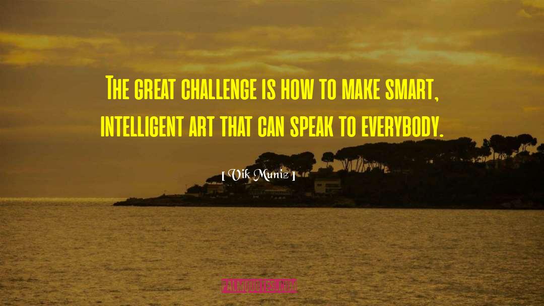 Vik Muniz Quotes: The great challenge is how