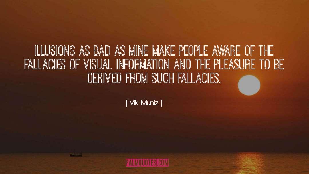 Vik Muniz Quotes: Illusions as bad as mine