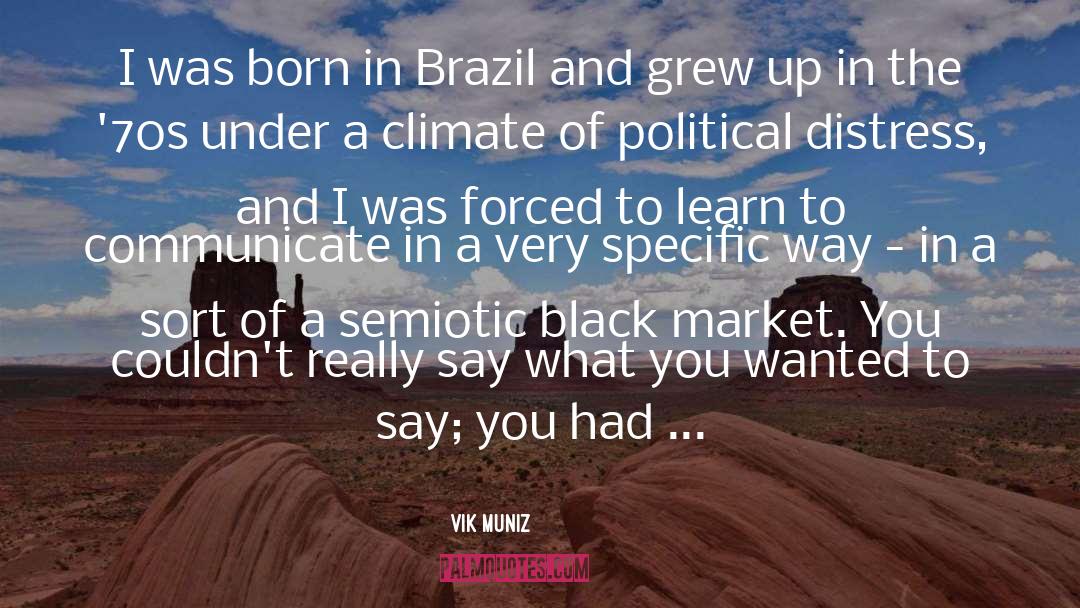 Vik Muniz Quotes: I was born in Brazil