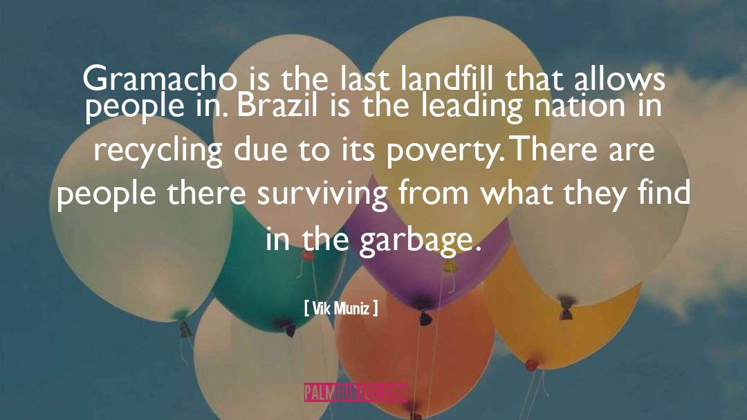 Vik Muniz Quotes: Gramacho is the last landfill