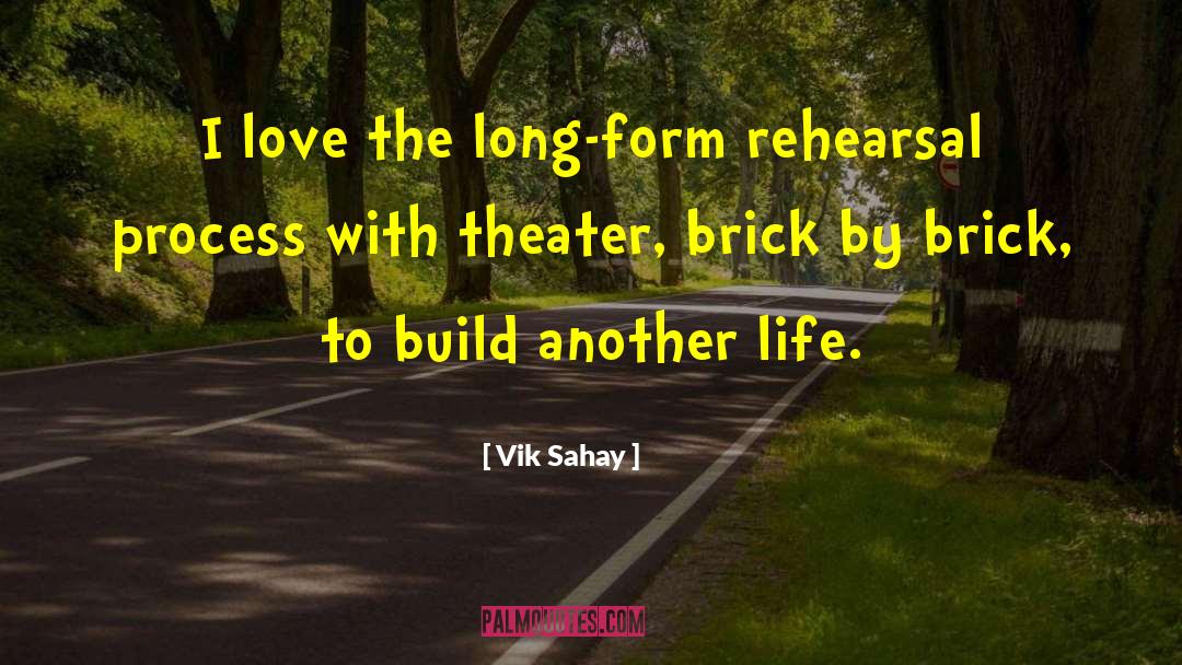 Vik Sahay Quotes: I love the long-form rehearsal