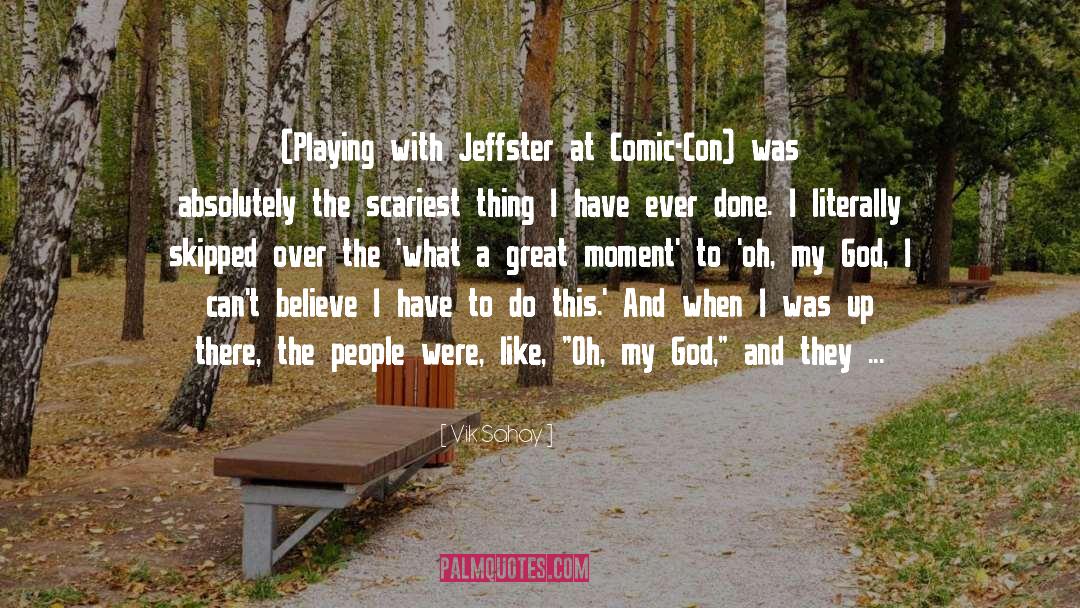 Vik Sahay Quotes: (Playing with Jeffster at Comic-Con)