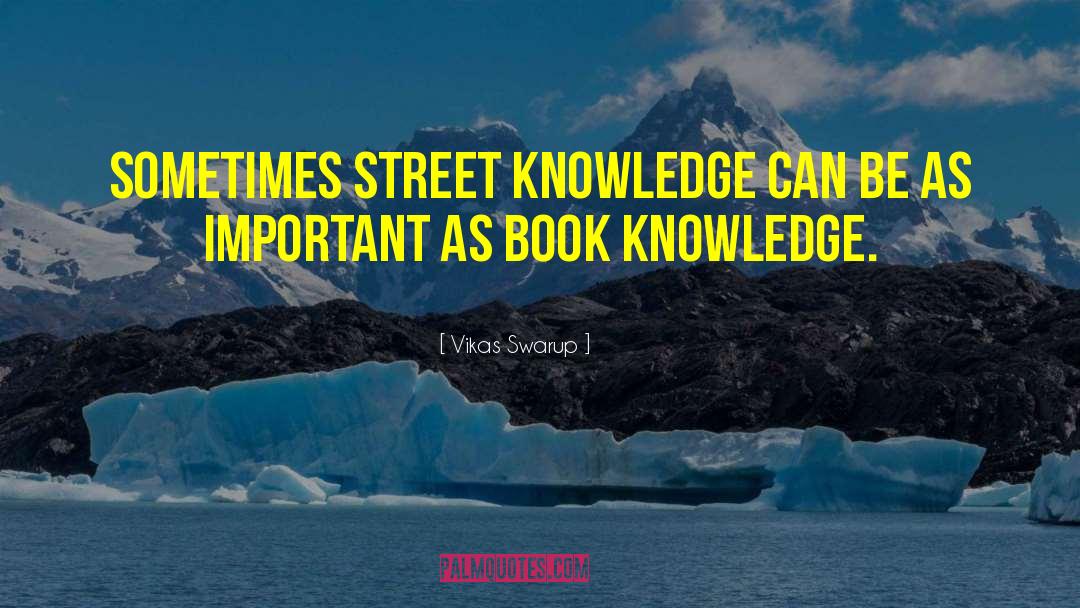 Vikas Swarup Quotes: Sometimes street knowledge can be