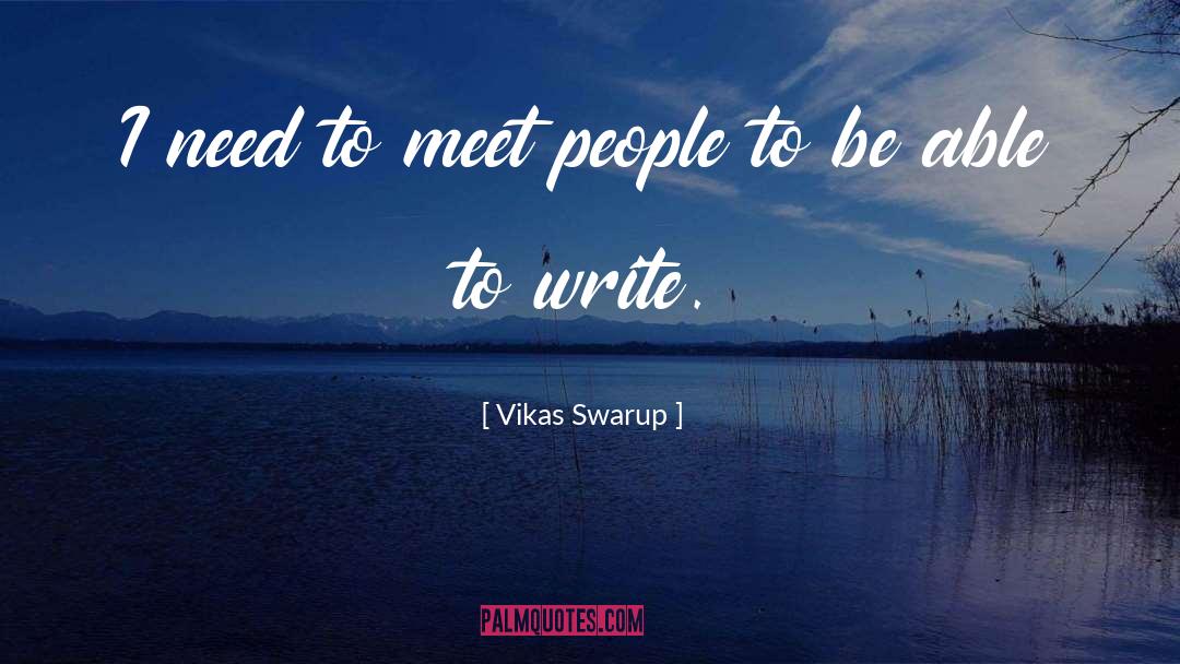 Vikas Swarup Quotes: I need to meet people