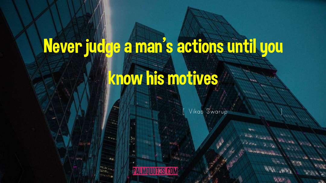 Vikas Swarup Quotes: Never judge a man's actions