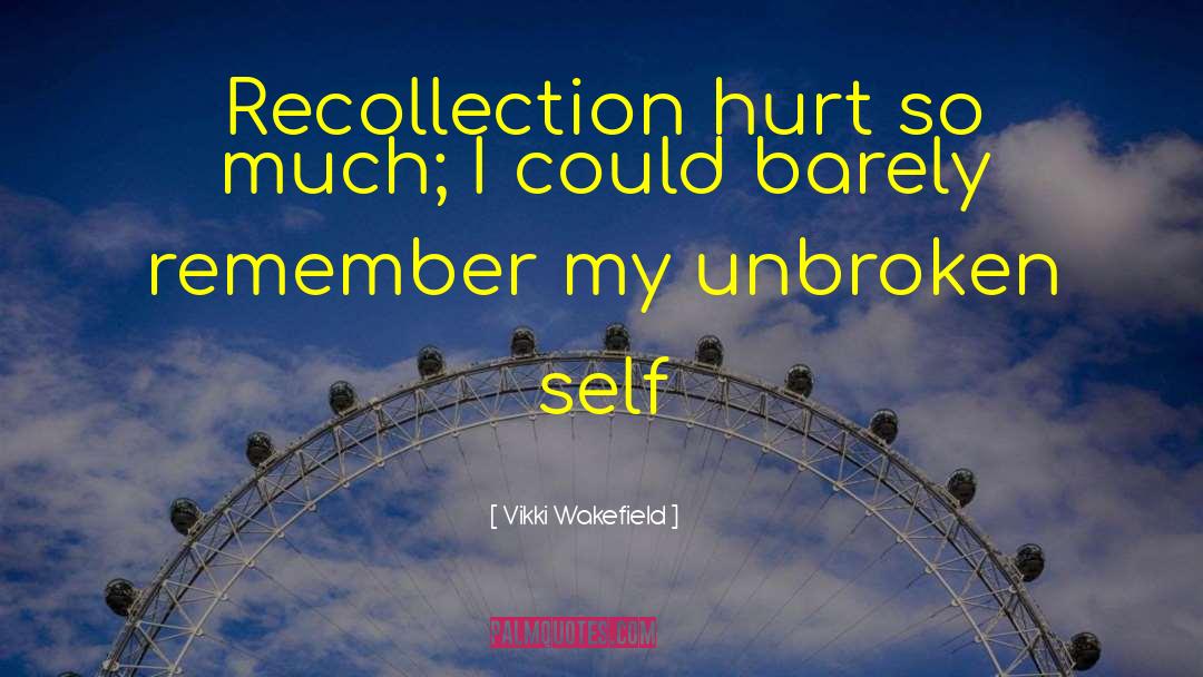Vikki Wakefield Quotes: Recollection hurt so much; I