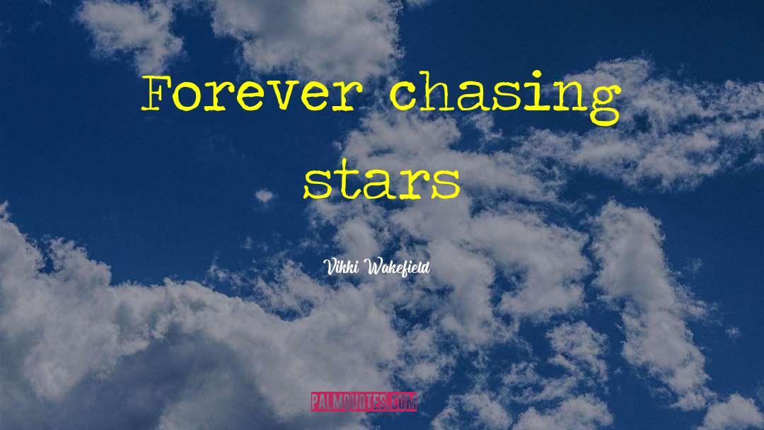 Vikki Wakefield Quotes: Forever chasing stars