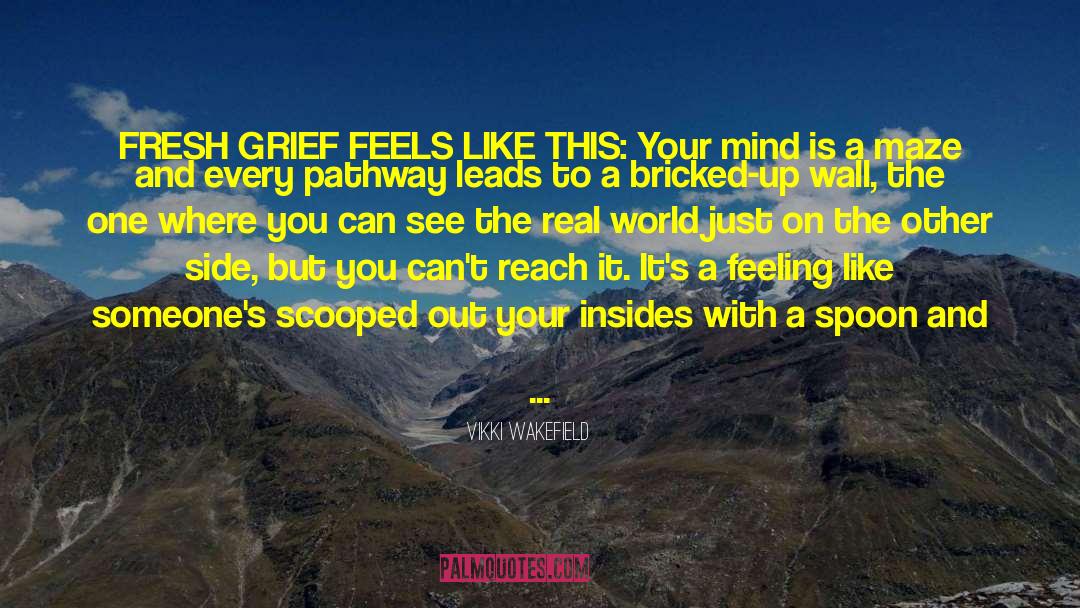 Vikki Wakefield Quotes: FRESH GRIEF FEELS LIKE THIS: