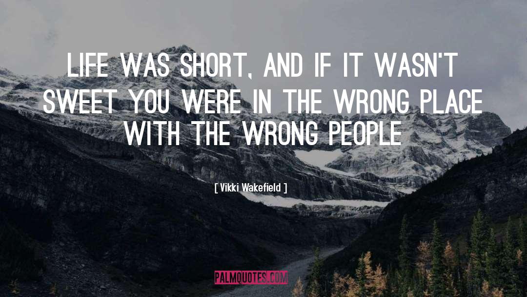 Vikki Wakefield Quotes: Life was short, and if