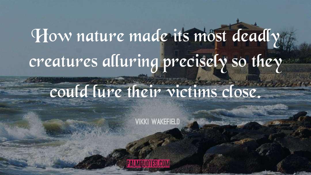 Vikki Wakefield Quotes: How nature made its most