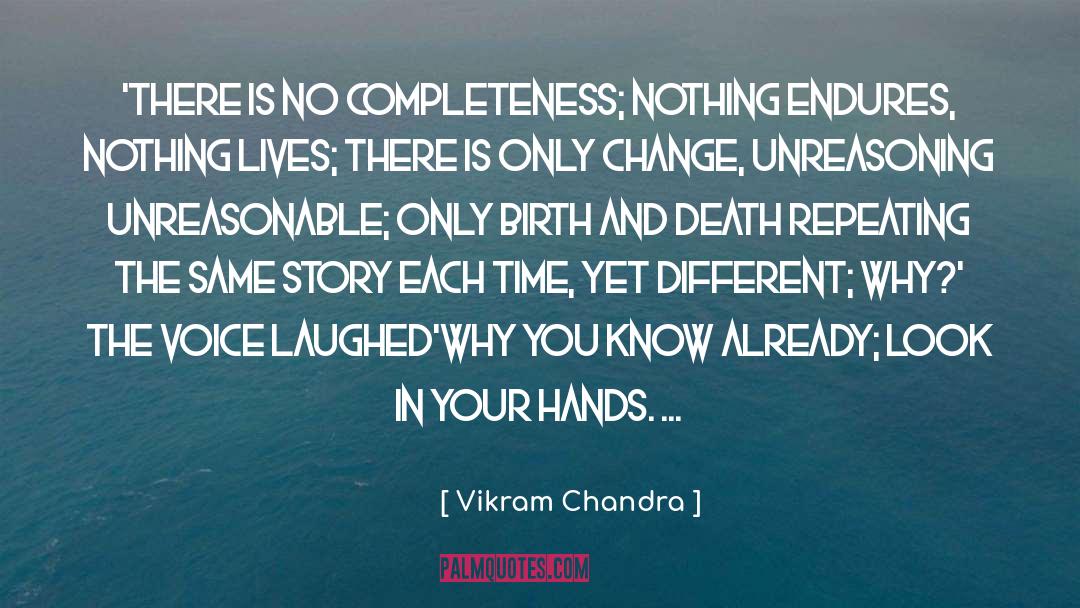Vikram Chandra Quotes: <br>'There is no completeness; nothing
