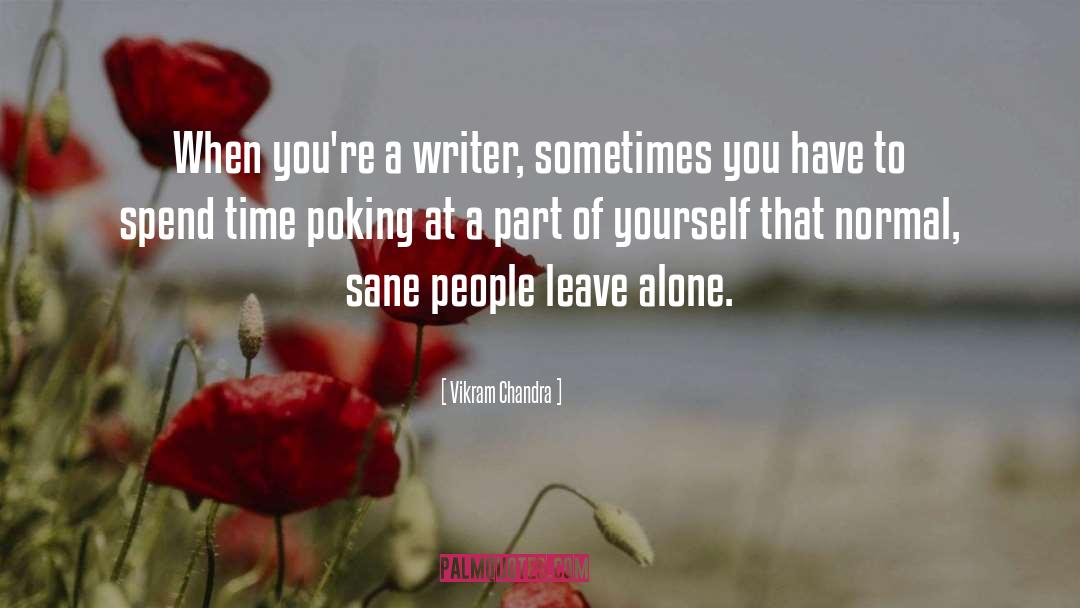 Vikram Chandra Quotes: When you're a writer, sometimes