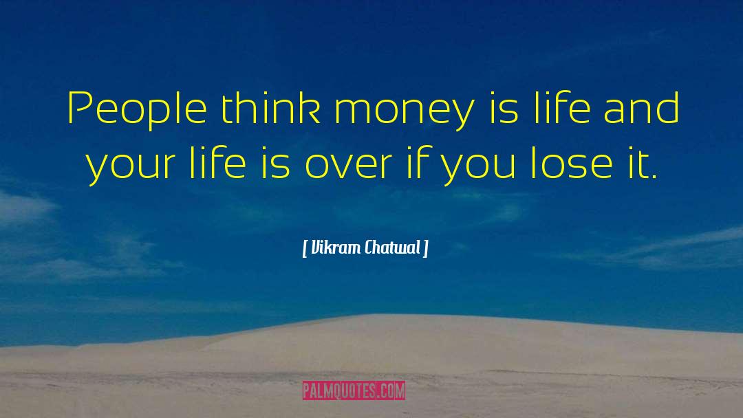 Vikram Chatwal Quotes: People think money is life