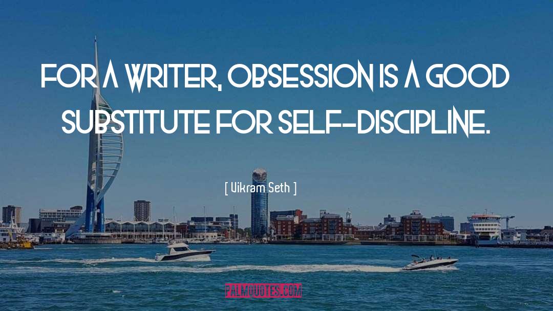 Vikram Seth Quotes: For a writer, obsession is