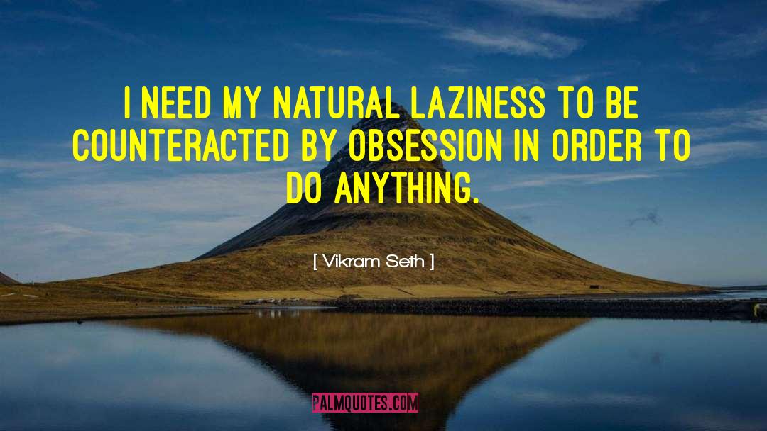 Vikram Seth Quotes: I need my natural laziness