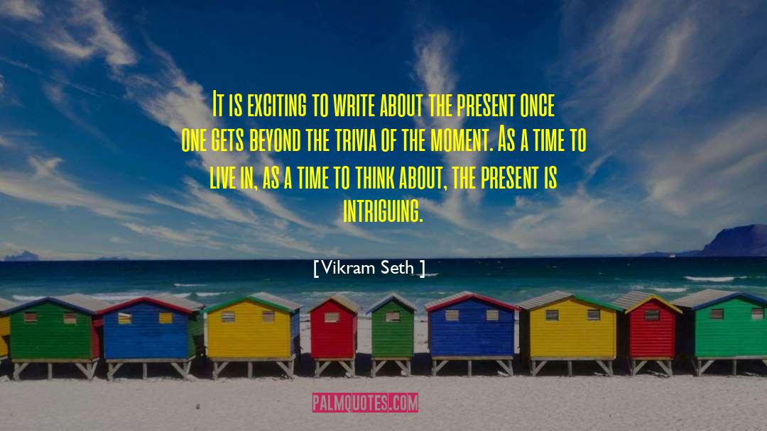 Vikram Seth Quotes: It is exciting to write