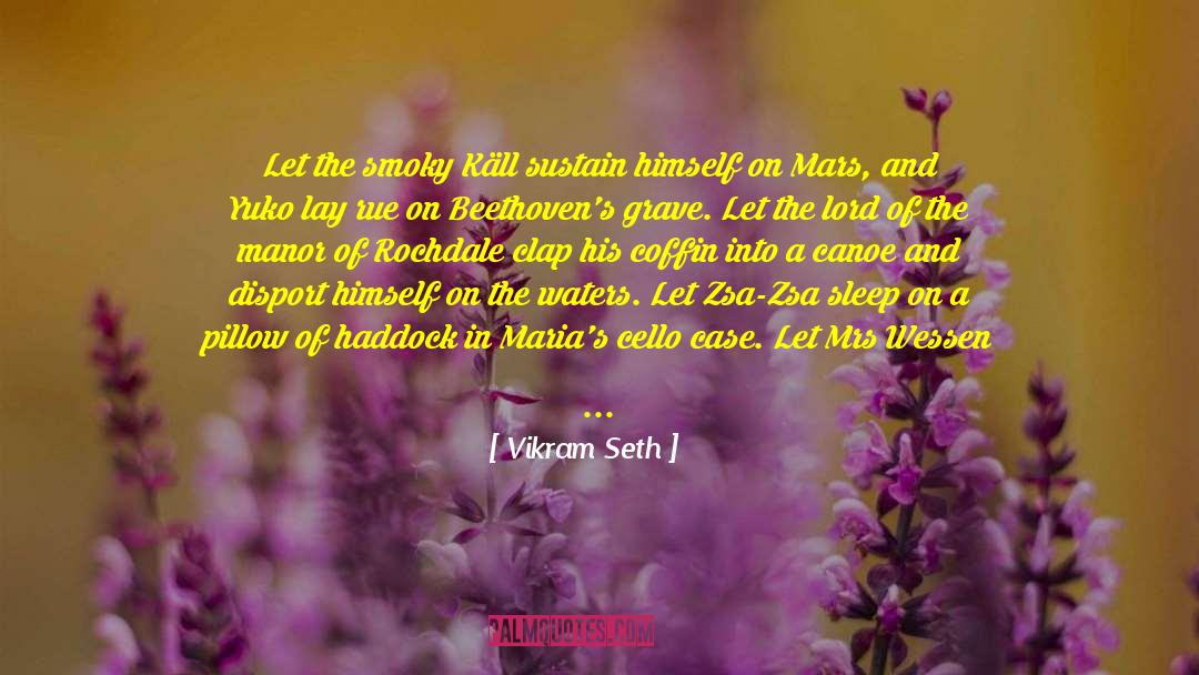 Vikram Seth Quotes: Let the smoky Käll sustain