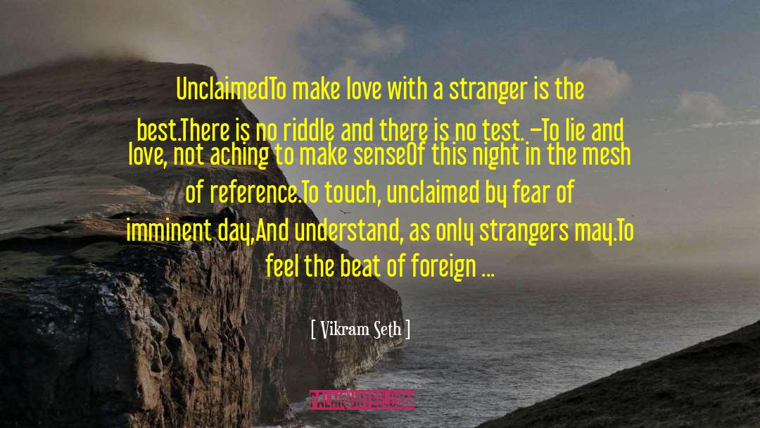 Vikram Seth Quotes: Unclaimed<br /><br />To make love