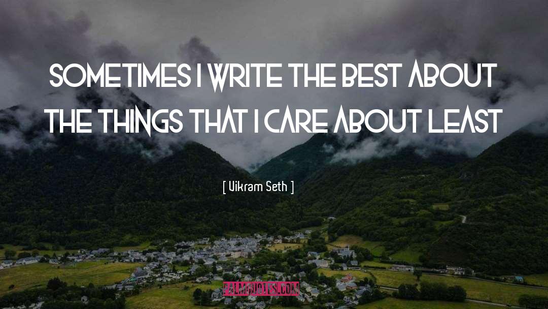 Vikram Seth Quotes: Sometimes i write the best