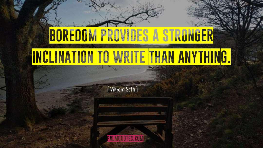 Vikram Seth Quotes: Boredom provides a stronger inclination