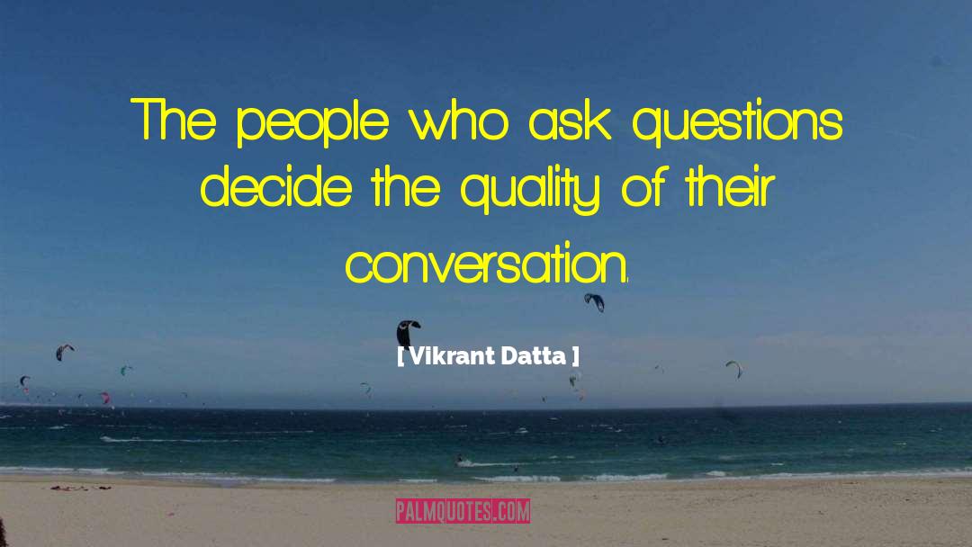 Vikrant Datta Quotes: The people who ask questions
