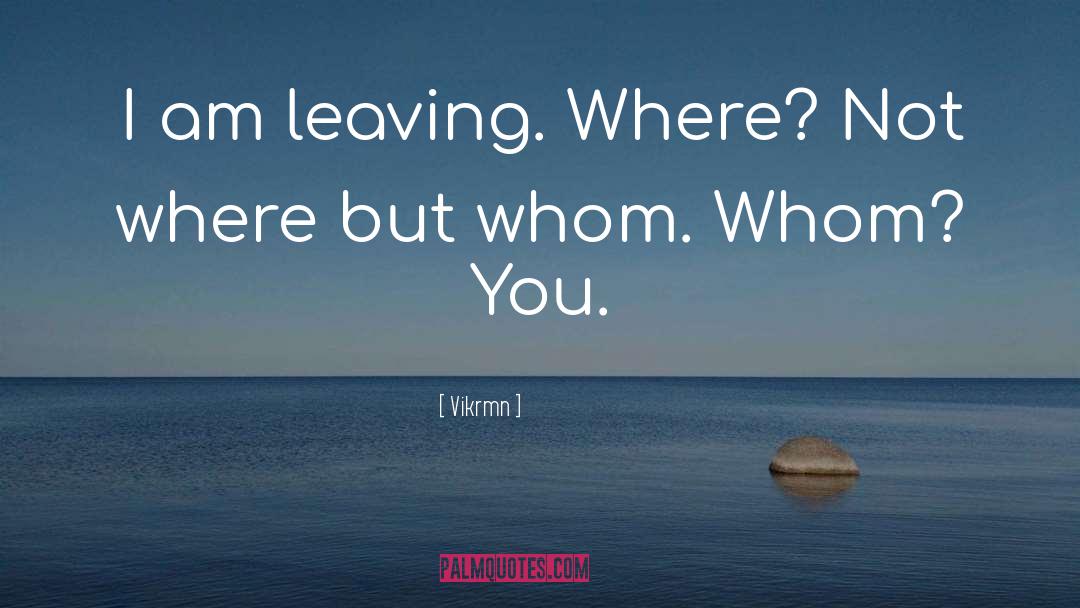 Vikrmn Quotes: I am leaving. <br />Where?