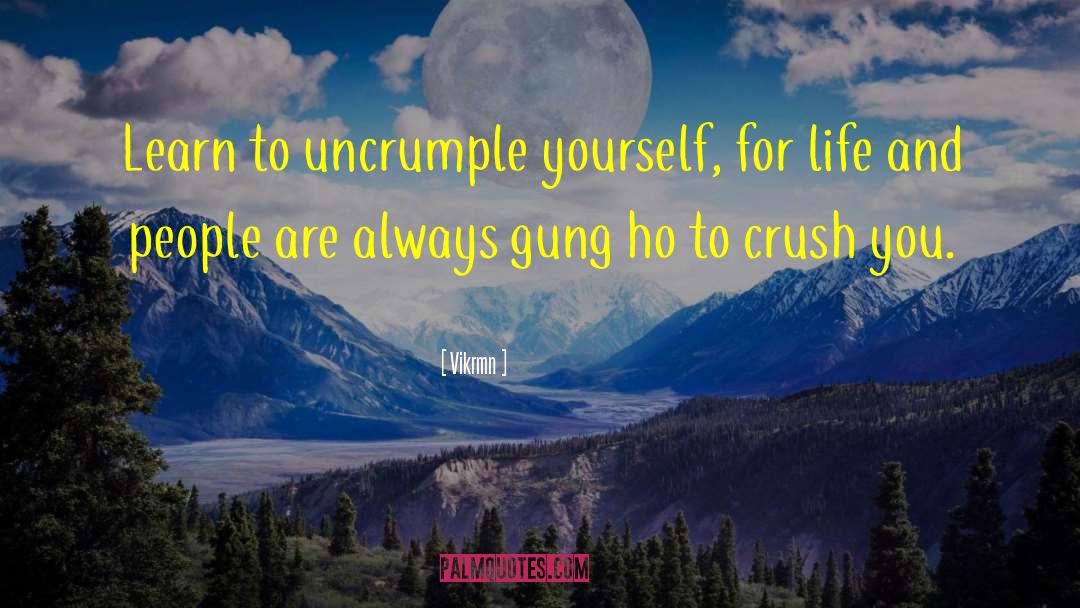 Vikrmn Quotes: Learn to uncrumple yourself, for